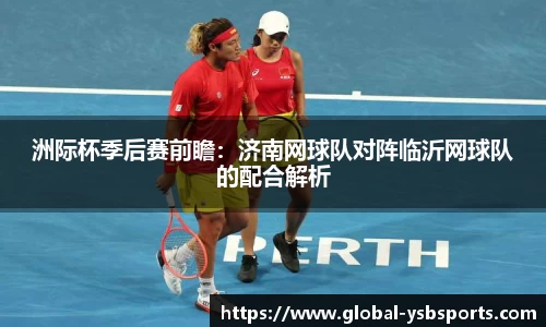 洲际杯季后赛前瞻：济南网球队对阵临沂网球队的配合解析