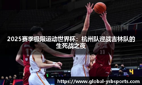 2025赛季极限运动世界杯：杭州队迎战吉林队的生死战之夜