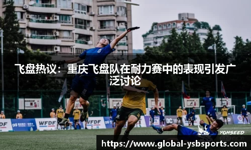 飞盘热议：重庆飞盘队在耐力赛中的表现引发广泛讨论
