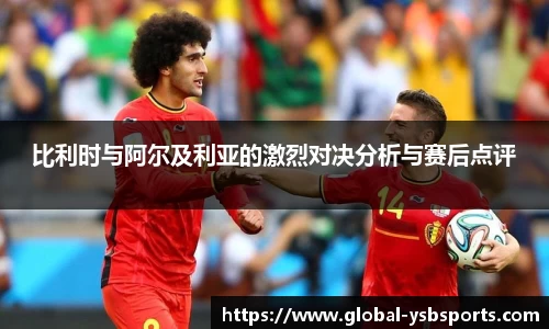 比利时与阿尔及利亚的激烈对决分析与赛后点评